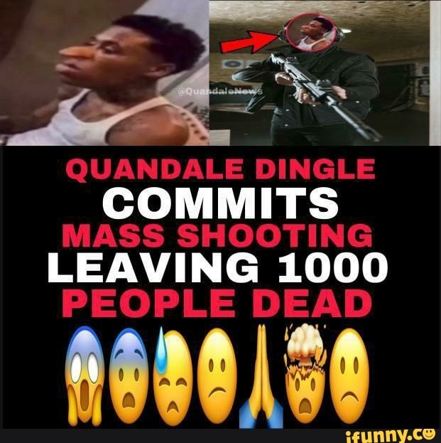 QUANDALE DINGLE COM MASS SHOOTING LEAVING 1000 PEOPLE DEAD )