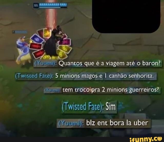 bora la uber
(Twisted Face): 5 minions magos e I canhão senhorita. I