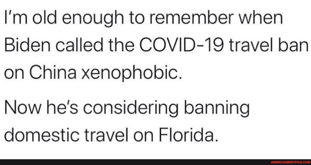 I'm old enough to remember when
Biden called the COVID-19 travel ban on China xenophobic.
Now he's considering banning domestic travel on Florida.