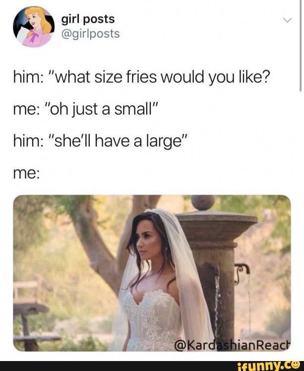 him: "what size fries would you like?
him: "she'll have a large"