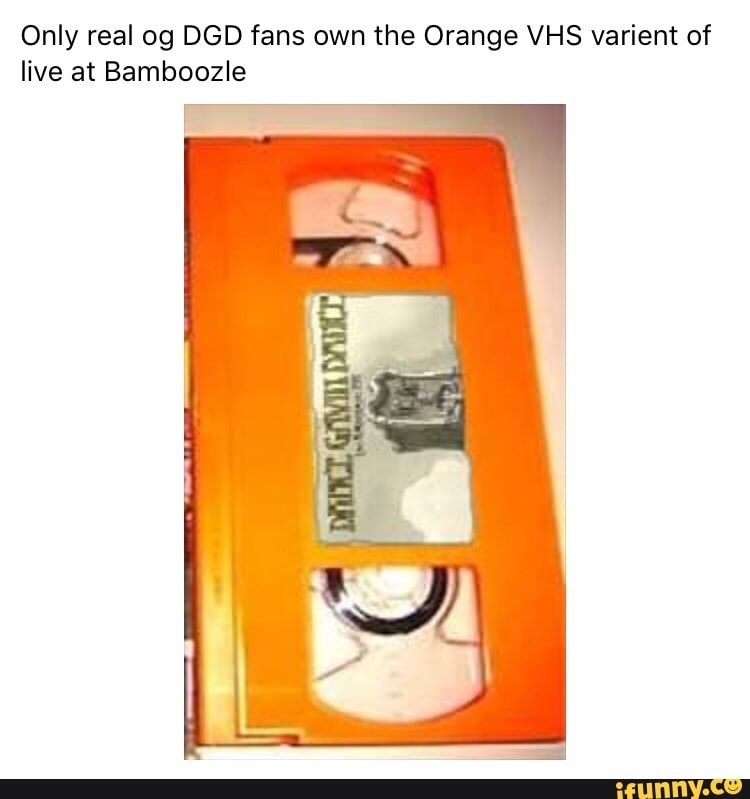 Only real og DGD fans own the Orange VHS varient of live at Bamboozle )