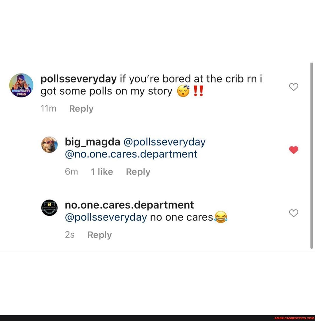 pollsseveryday if you're bored at the crib rni got some polls on my story
Reply
big magda @pollsseveryday
@no.one.cares.department
like Reply
no.one.cares.department
@pollsseveryday no one cares@
Reply
