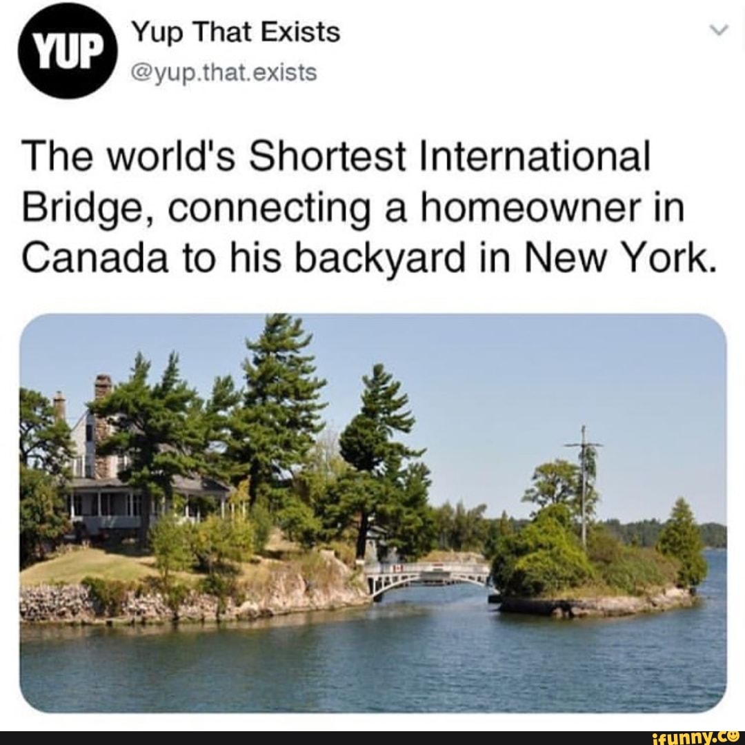 The world's Shortest International
Bridge, connecting a homeowner in
Canada to his backyard in New York.