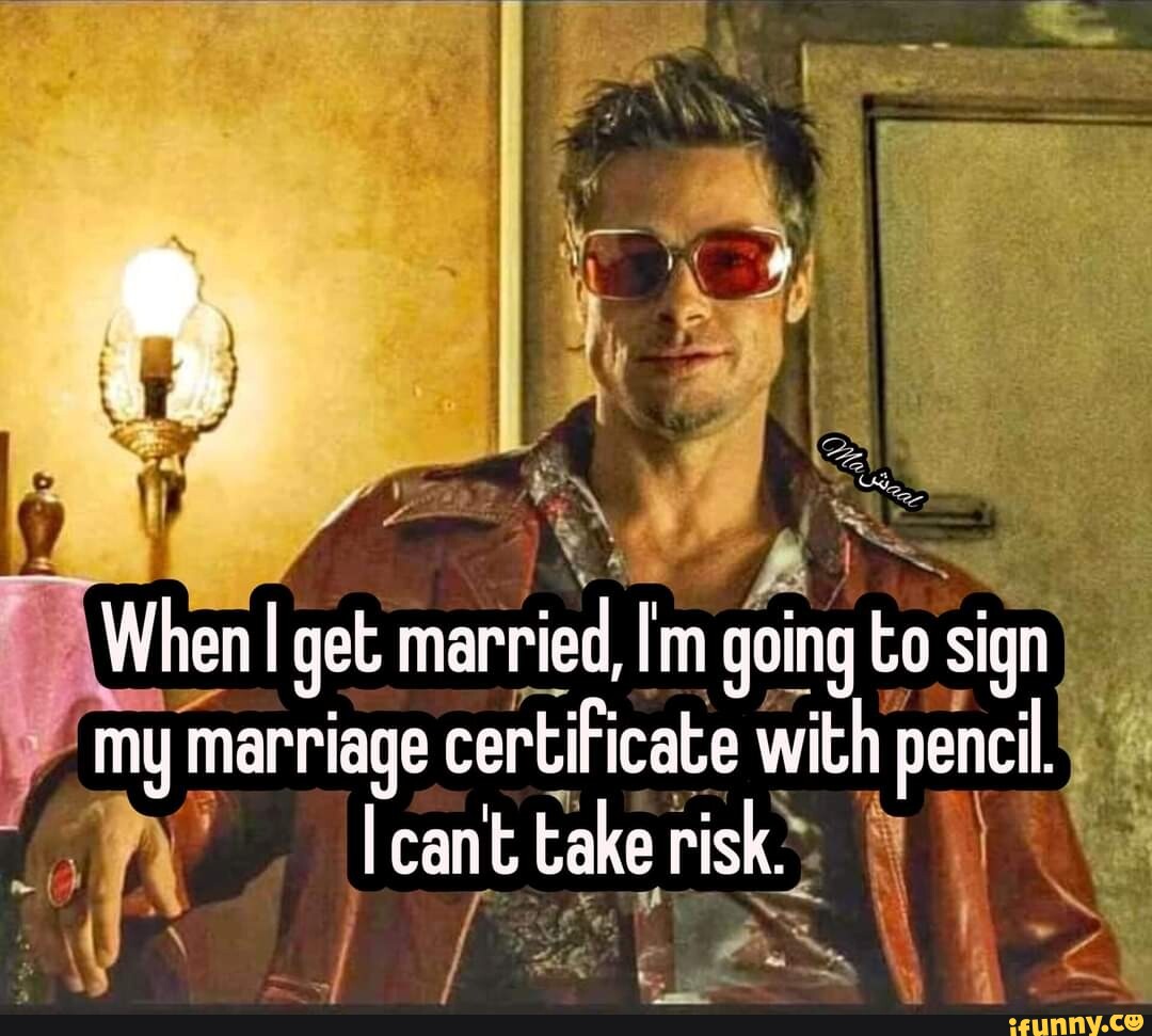 When I Get Married Im Going To Sign My Marriage Certificate With Pencil Leant Take Risk Ifunny