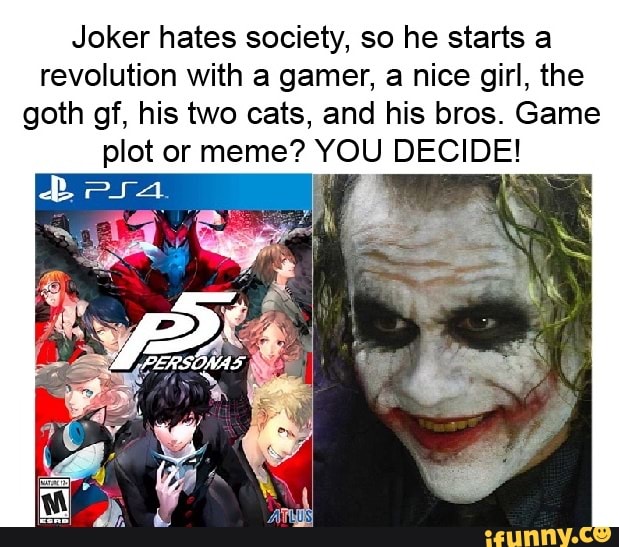 Joker Hates Society So He Starts A Revolution With A Gamer A Nice Girl The Goth Gf His Two Cats And His Bros Game Plot Or Meme You Decide