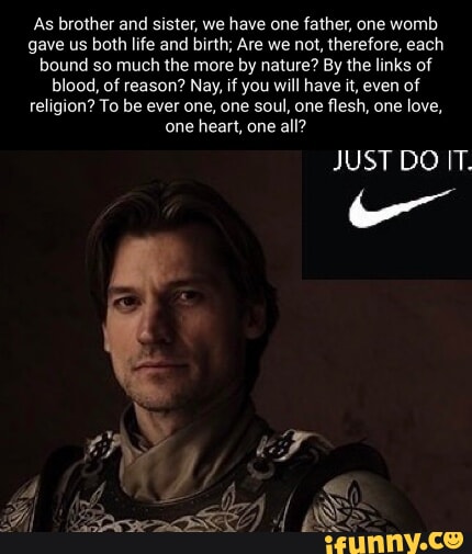 As brother and sister, we have one father, one womb gave us both life