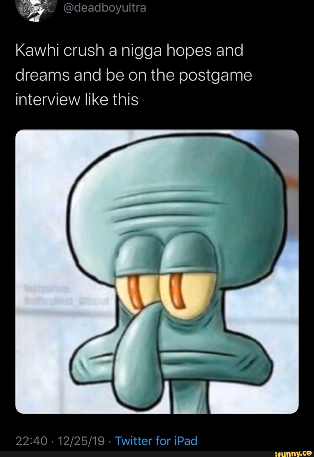 Kawhi Crush A Nigga Hopes And Dreams And Be On The Postgame Interview Like This Ifunny