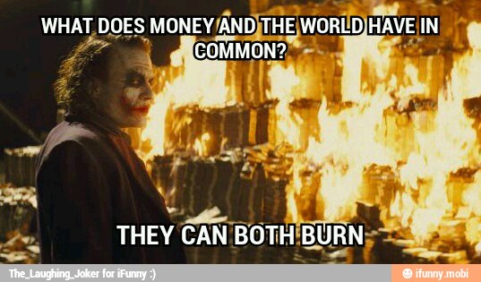 WHAT, DOES I MONEV/AND) THE) WORLD)
(COMMON?
THEY CAN BOTH'BURN: ==