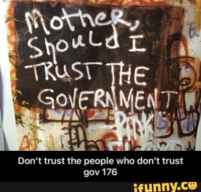 at
Don't trust the people who don't trust
gov 176 - Don’t trust the people who don’t trust gov 176