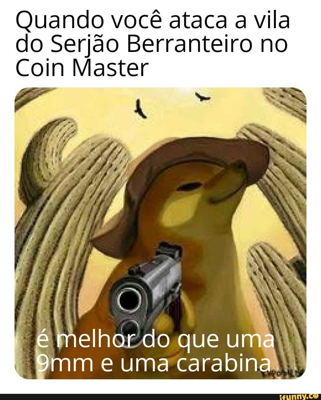 Quando você ataca a vila do Serjão Berranteiro no oim Master
é melhor do que uma e uma carabina