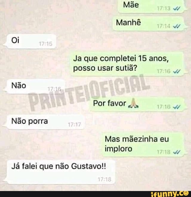 Oi
Ja que completei 15 anos,
posso usar sutiã?
Não
Não porra
Já falei que não Gustavo!!
a