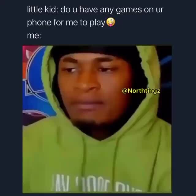 Little kid: do u have any games on ur phone for me to play - iFunny :)