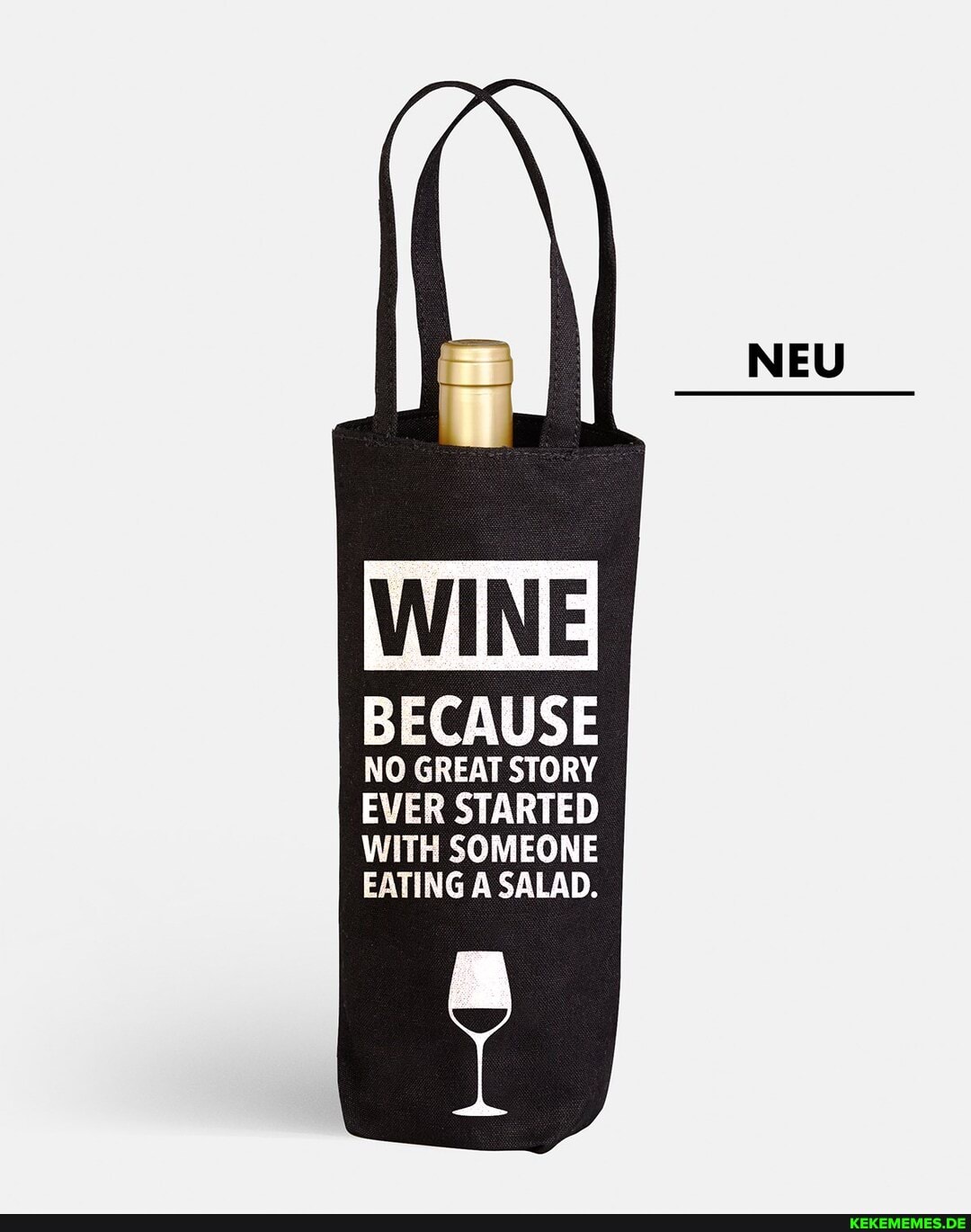 NEU
WINE
BECAUSE NO GREAT STORY EVER STARTED WITH SOMEONE EATING A SALAD.