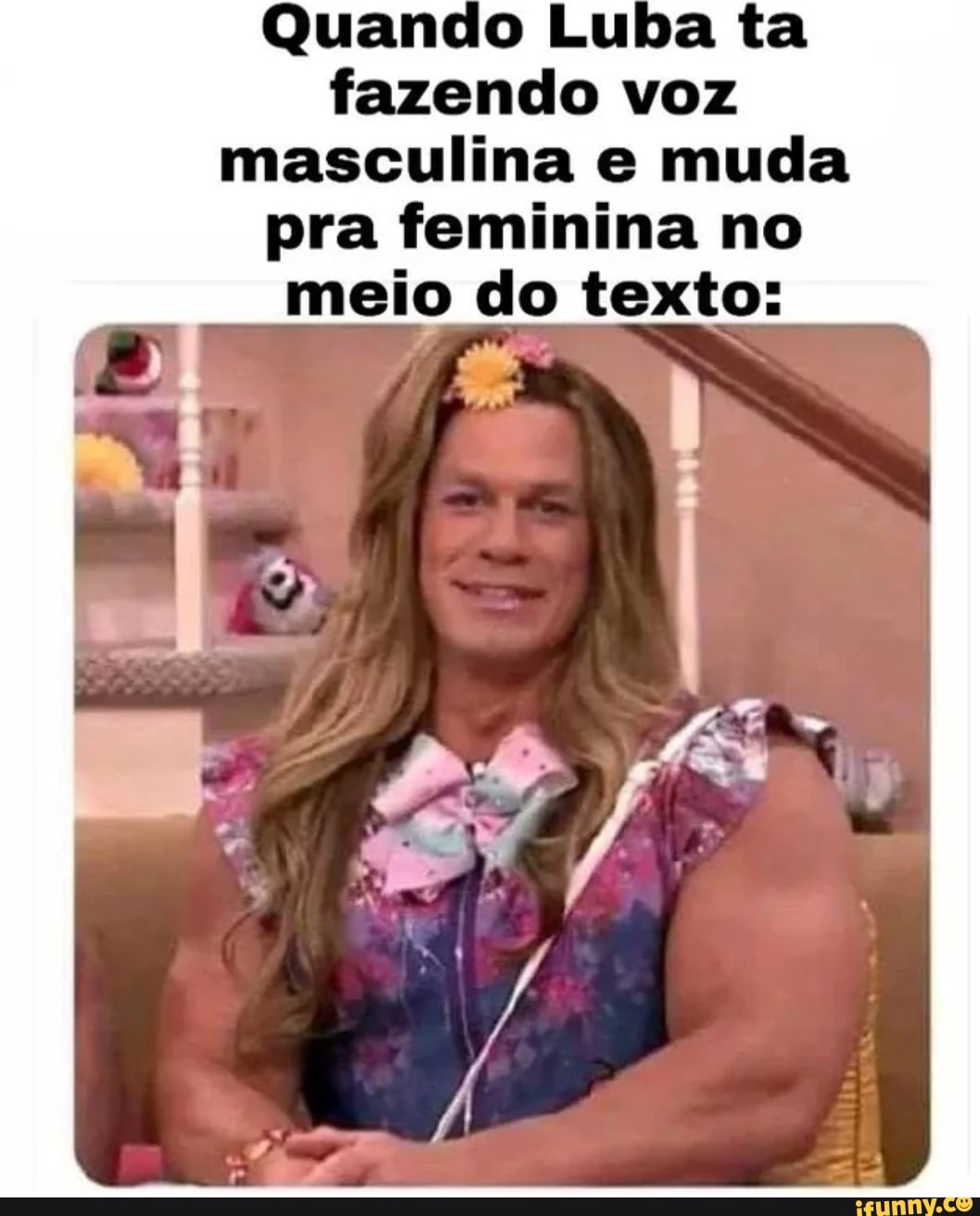 Quando Luba ta
fazendo voz
masculina e muda
pra feminina no
meio do texto:
E
