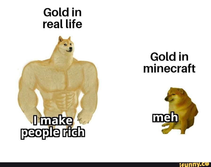 Gold in
life
Gold in
minecraft