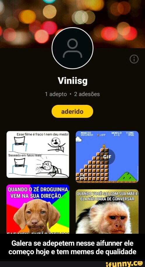 Viniisg
1 adepto 2 adesões
Galera se adepetem nesse aifunner ele
começo hoje e tem memes de qualidade - Galera se adepetem nesse aifunner ele começo hoje e tem memes de qualidade