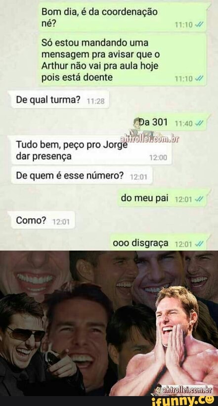 Bom dia, é da coordenação
Só estou mandando uma
mensagem pra avisar que o
Arthur nao vai pra aula hoje
pois esta doente
De qual turma?
a
Tudo bem, peço pro
Jorgé
dar presença
De quem é esse número?
do meu pai
Como?