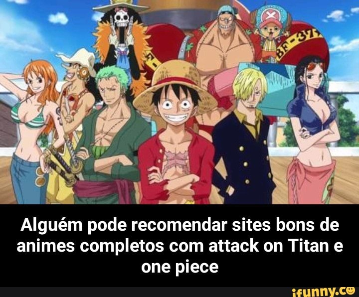 Alguém pode recomendar sites bons de
animes completos com attack on Titan e
one piece - Alguém pode recomendar sites bons de animes completos com attack on Titan e one piece