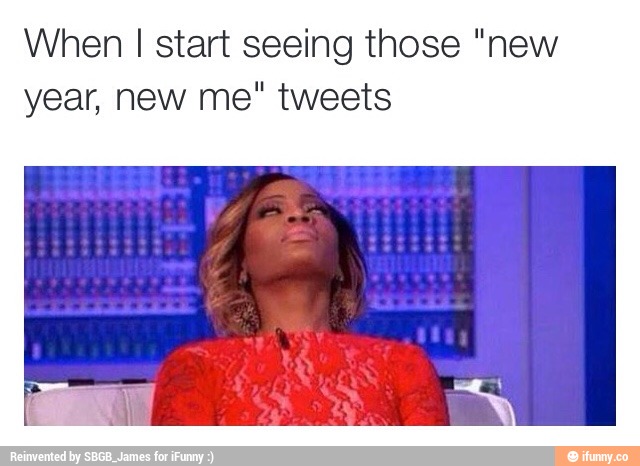 When I start seeing those "new
year, new me“ tweets
