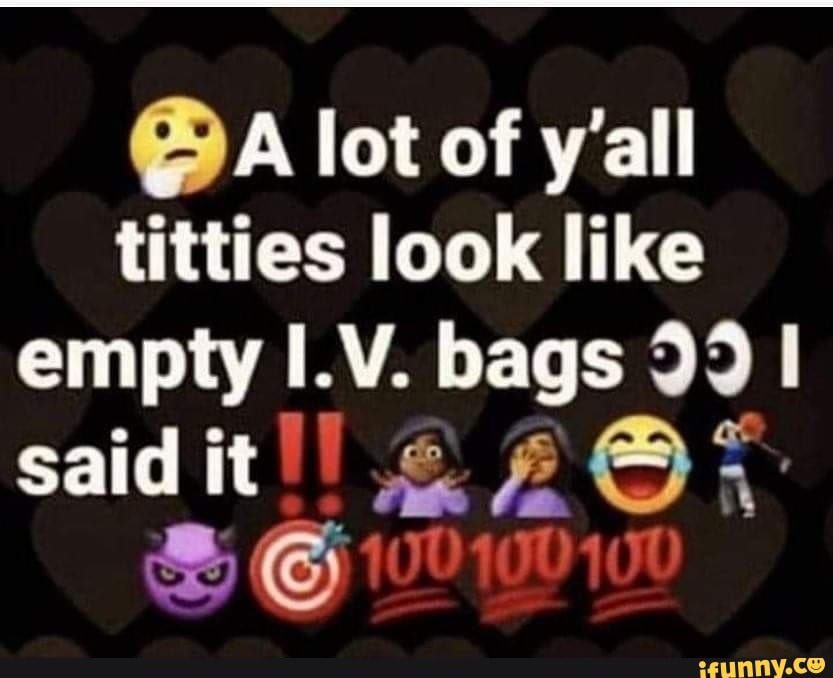 @A lot of wall titties look like empty I. V. bags BOw - iFunny