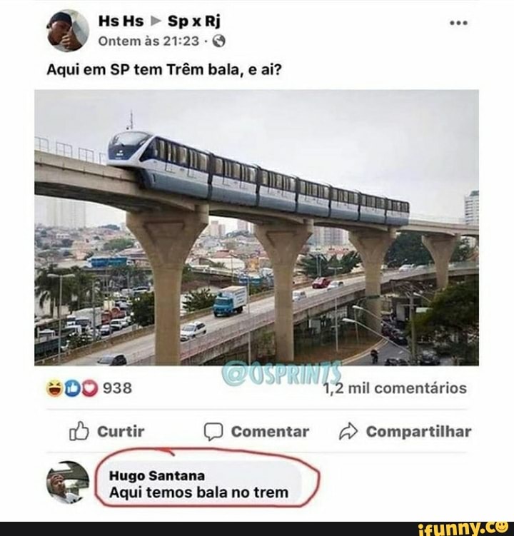 Aqui em SP tem Trêm bala, e ai?
DO 938 1,2 mil comentários
Curtir comentar Compartilhar
Hugo Santana
I Aqui temos bala no trem
