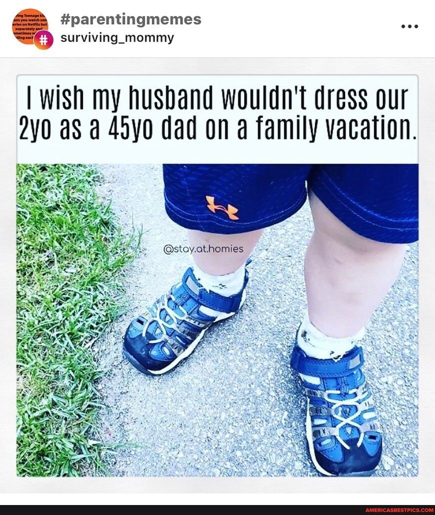 #parentingmemes
I wish my husband wouldn't dress our as a 45y0 dad on a family vacation.
Sire
@stoy.athomies