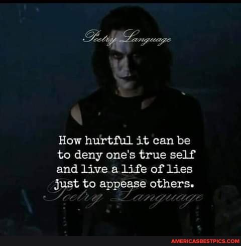 How hurtful it can be
to deny one's true self and live a life of lies
Just to appease others.