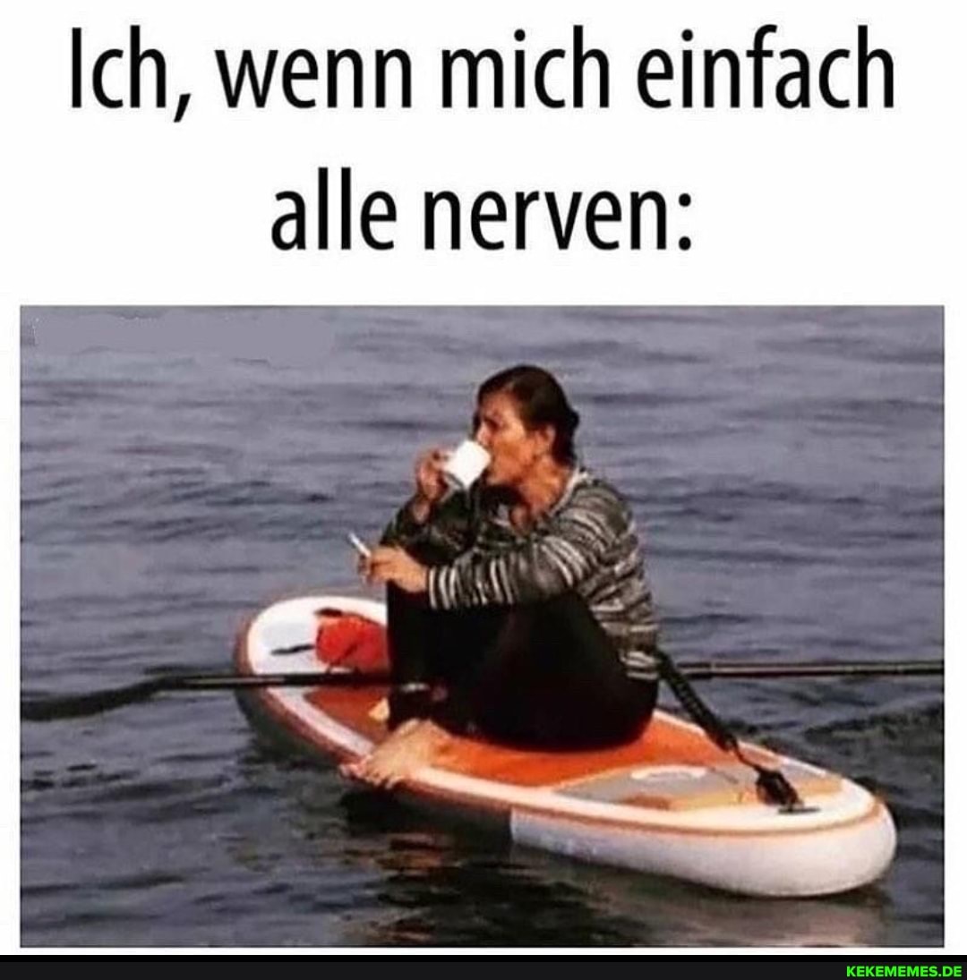 Ich, wenn mich einfach alle nerven:
DIN