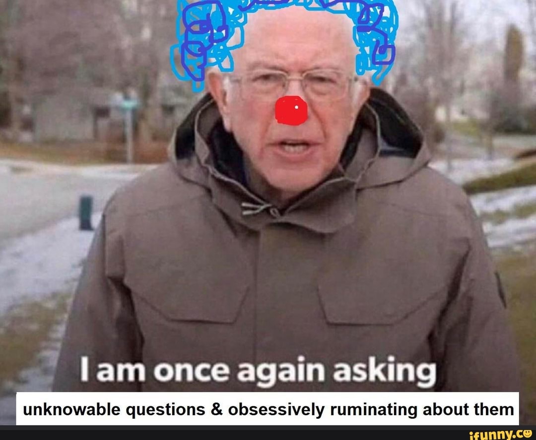 Pd lam once again asking unknowable questions obsessively ruminating