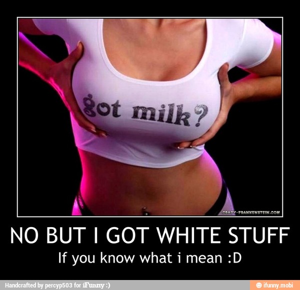 NO BUT I GOT WHITE STUFF
If you know what i mean :D - NO BUT I GOT WHITE STUFF
If you know what i mean :D