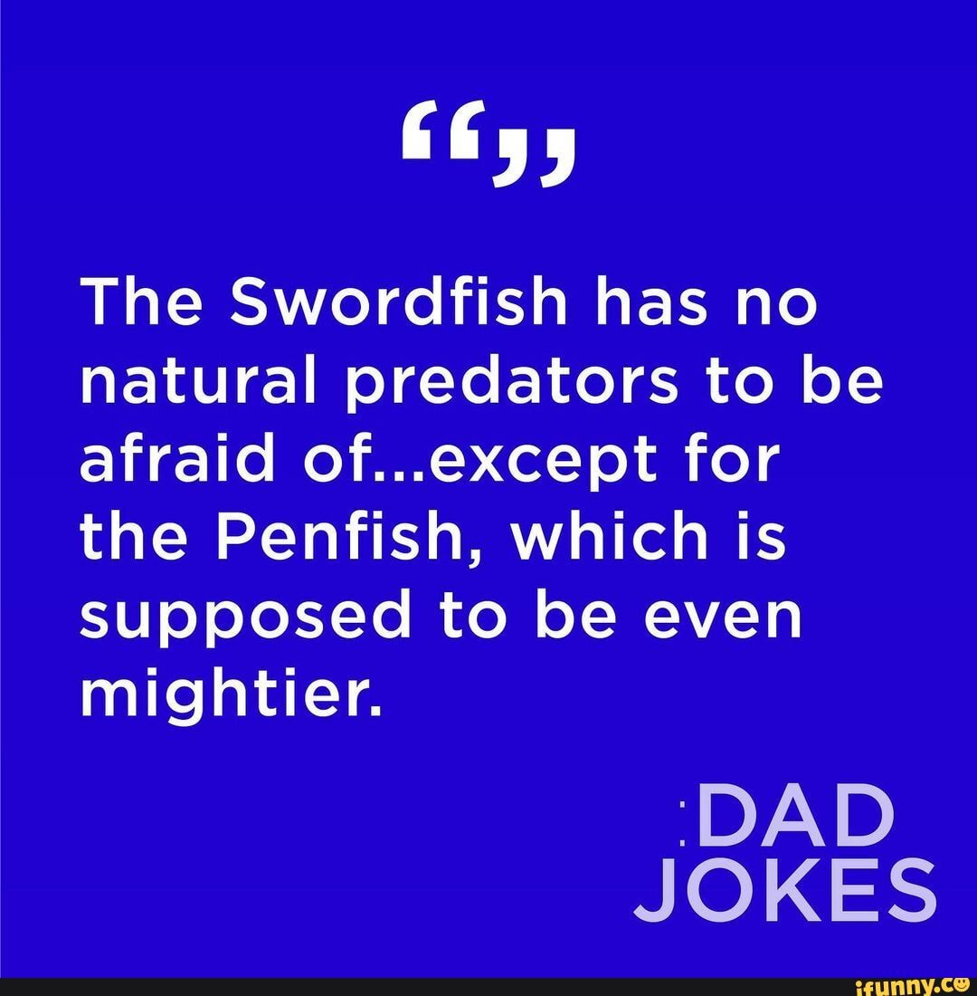 The Swordfish has no natural predators to be afraid of...except for the