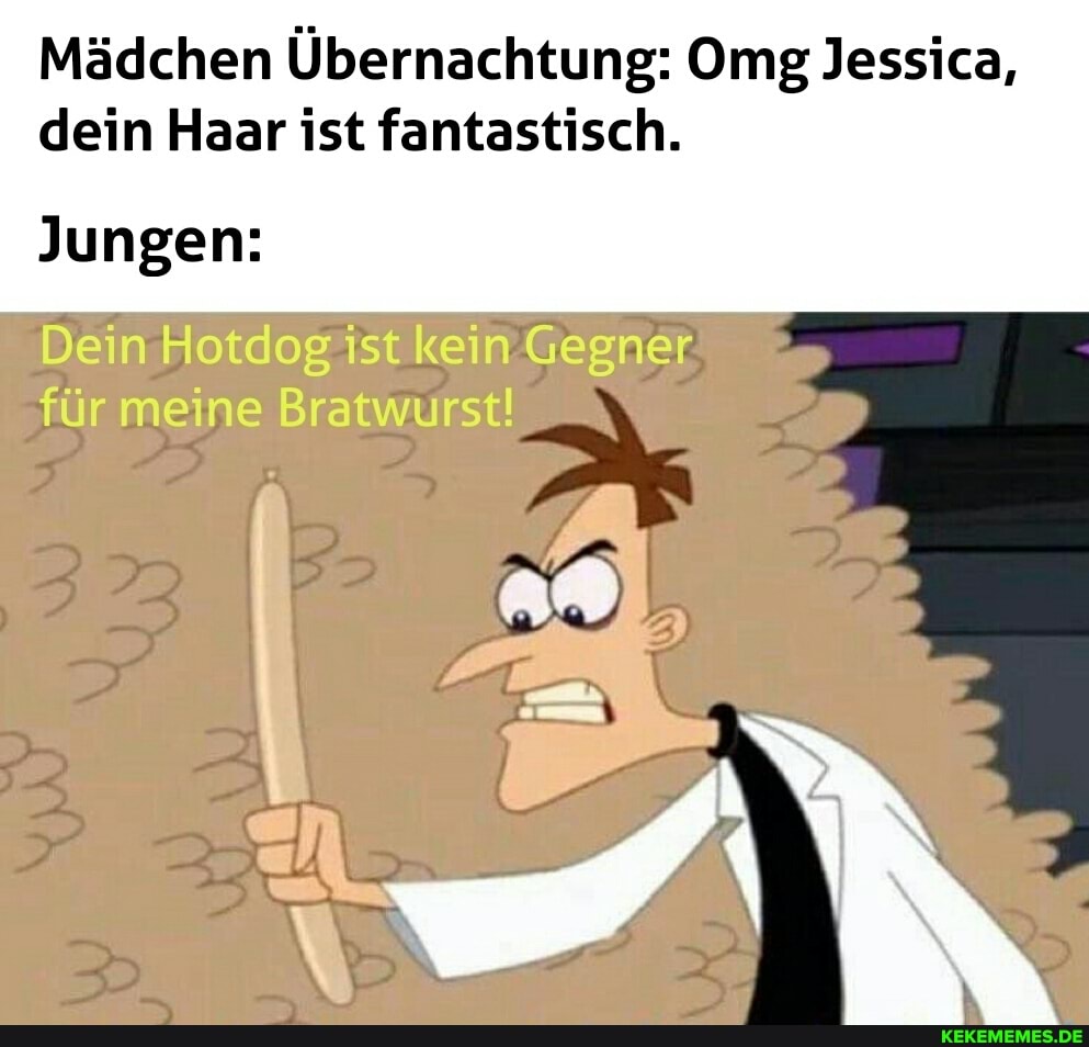 Mädchen Übernachtung Omg Jessica, dein Haar ist fantastisch.
Jungen:
Dein Hotdog ist kein Gegner für meine Bratwurst_ N\ )