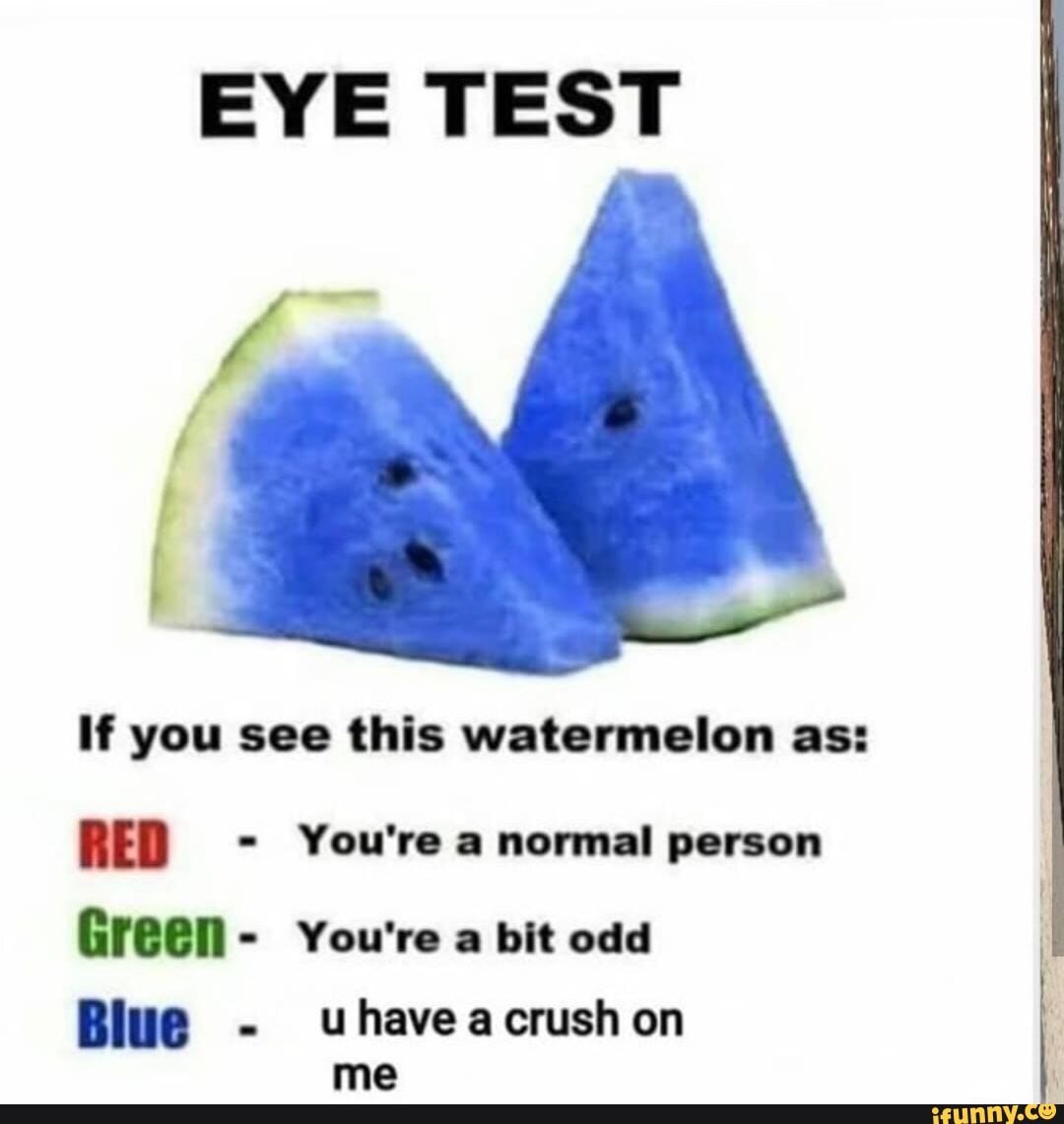 EYE TEST If you see this watermelon as: m - You're. normal person Groon ...