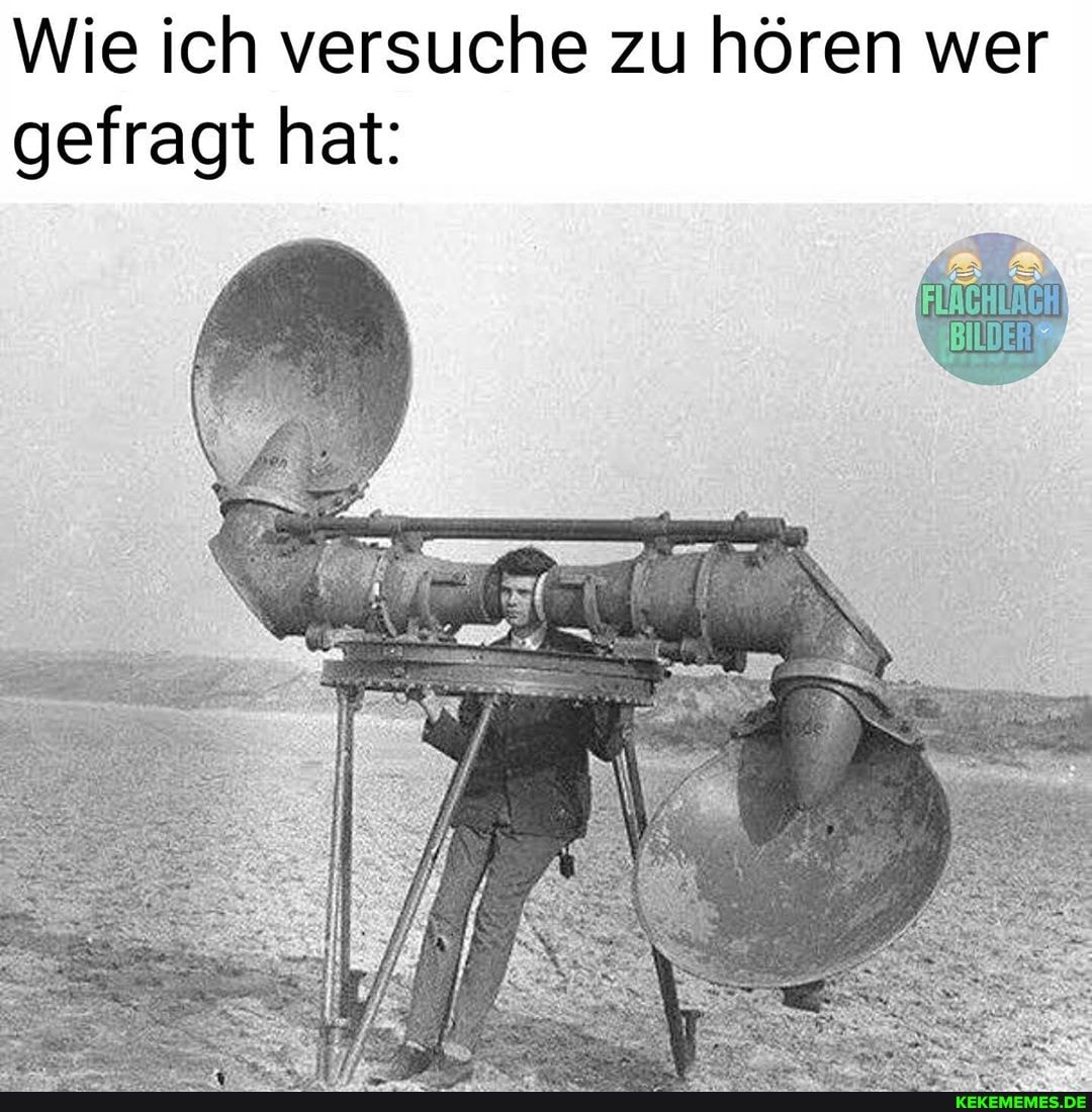 Wie ich versuche zu hören wer gefragt hat: