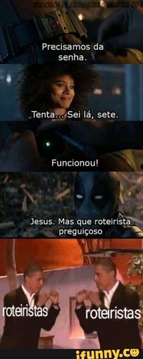 Precisamos da
senha.
Tenta-. .Sei lá, sete.
Funcionou! Y
Jesus. Mas que roteiristã preguiçoso
