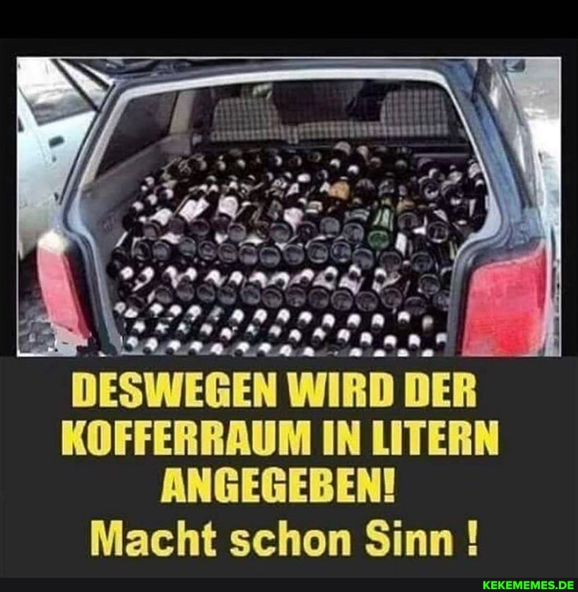 I DESWEGEN WIRD DER KOFFERRAUM IN LITERN ANGEGEBEN!
Macht schon Sinn !
