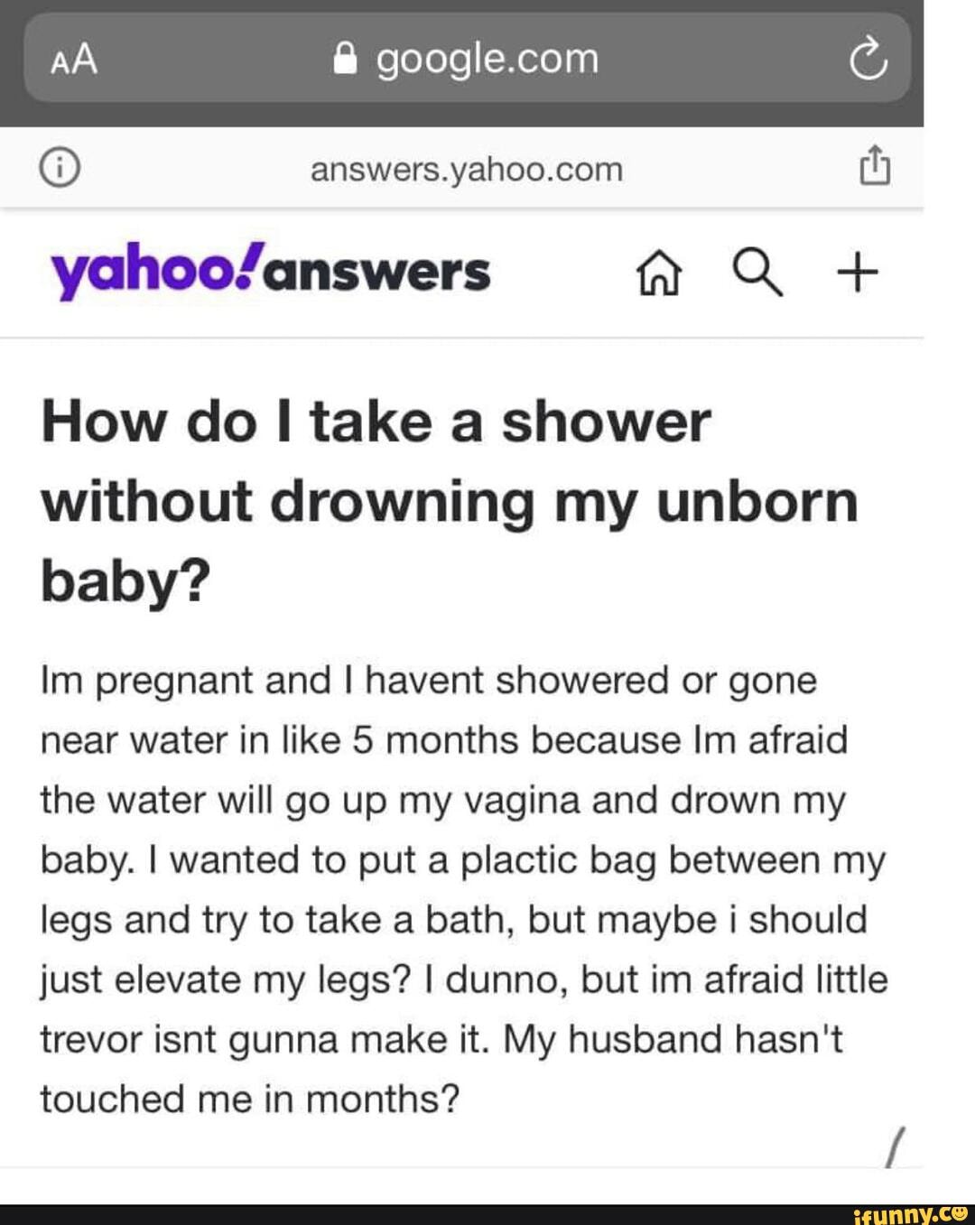 AA (h Qt How do take a shower without drowning my unborn baby? mm