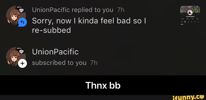 UnionPacific replied to you 7h
Sorry, now I kinda feel bad so I
re-subbed - Thnx bb