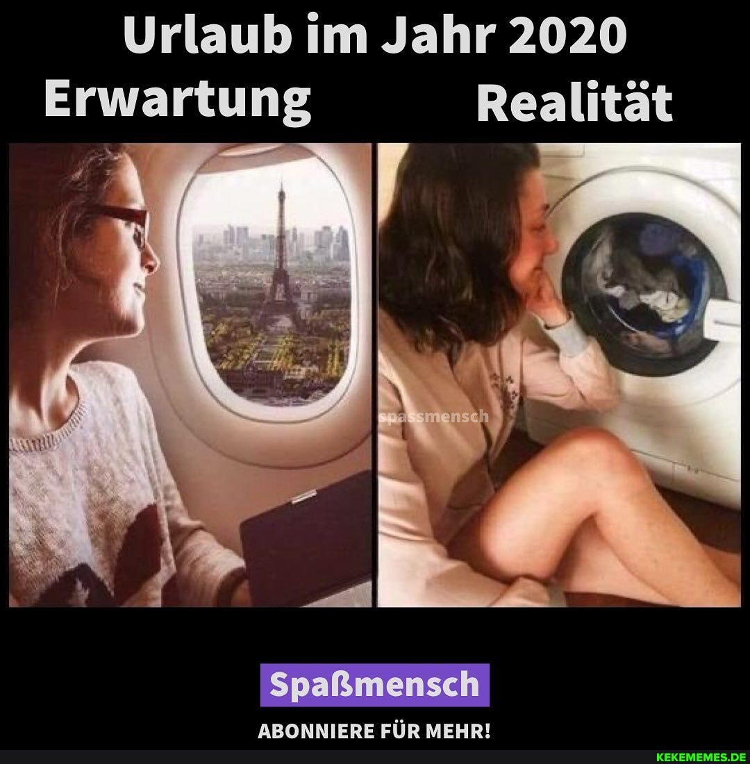 Urlaub im Jahr 2020
Erwartung Realität
Spaßmensch
ABONNIERE EÜR MEHR!