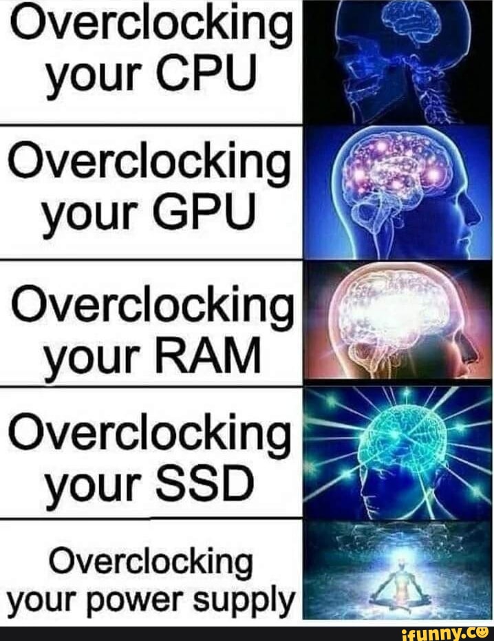 Computer Clocking Meme Overclocking I your CPU Overclocking your GPU I Overclocking your ...
