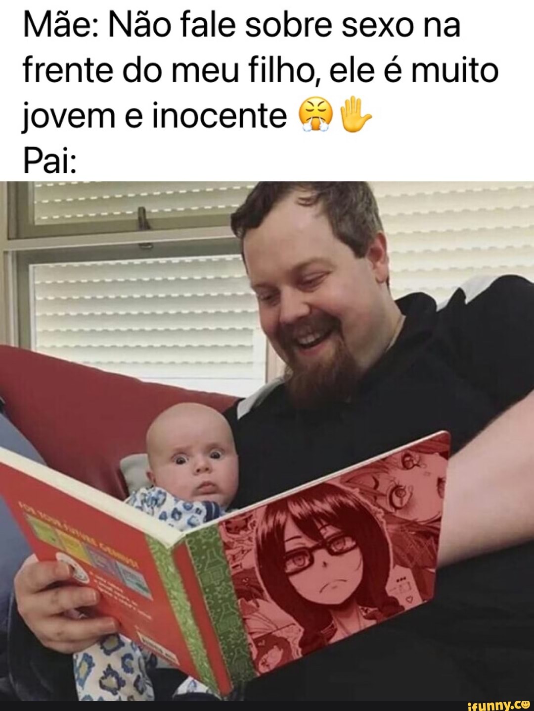Mãe: Não fale sobre sexo na
frente do meu filho, ele é muito jovem e inocente
Pai: