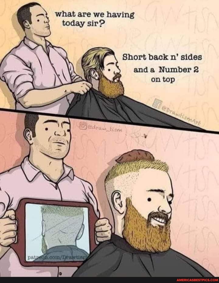 what are we having today sir?
Short back n' sides anda Number 2
on top