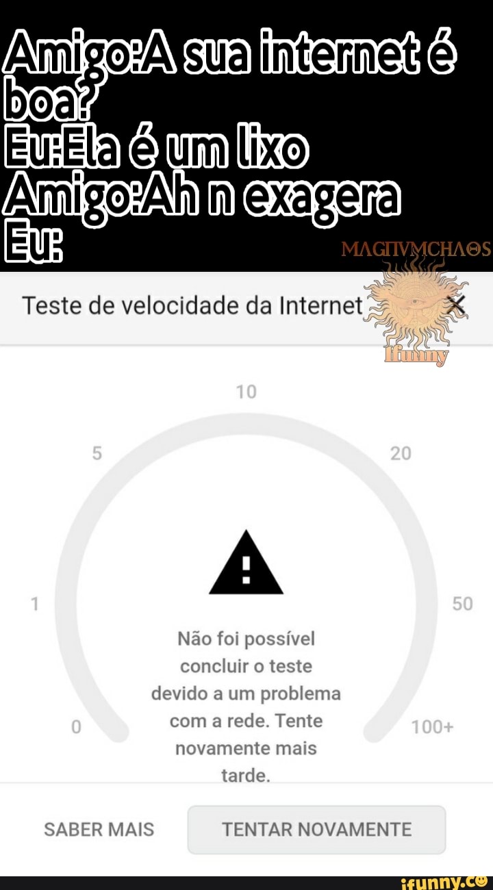 um
migo
ão
Teste de velocidade da Internet
20
Não foi possível concluir o teste devido a um problema com a rede. Tente novamente mais tarde
100+
SABER MAIS TENTAR NOVAMENTE