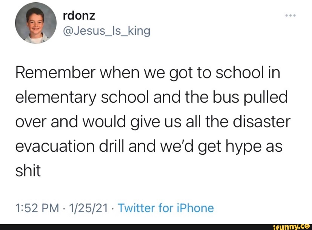 Remember when we got to school in elementary school and the bus pulled over and would give us all the disaster evacuation drill and we'd get hype as shit
PM - - Twitter for iPhone