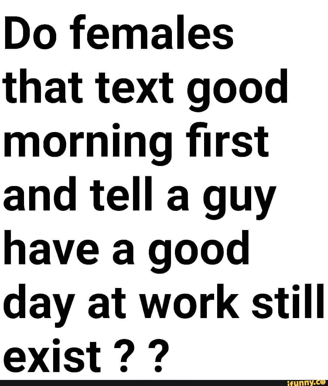 do-females-that-text-good-morning-first-and-tell-a-guy-have-a-good-day