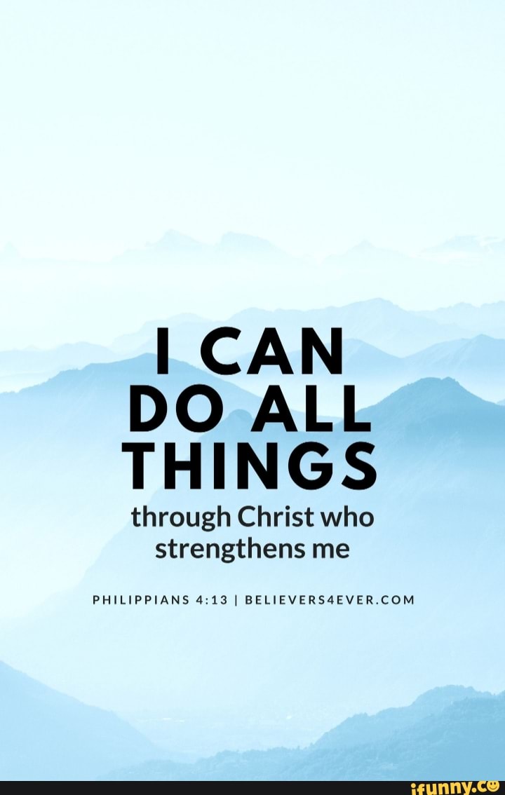 I CAN DO ALL THINGS through Christ who strengthens me PHILIPPIANS 4 I I ...