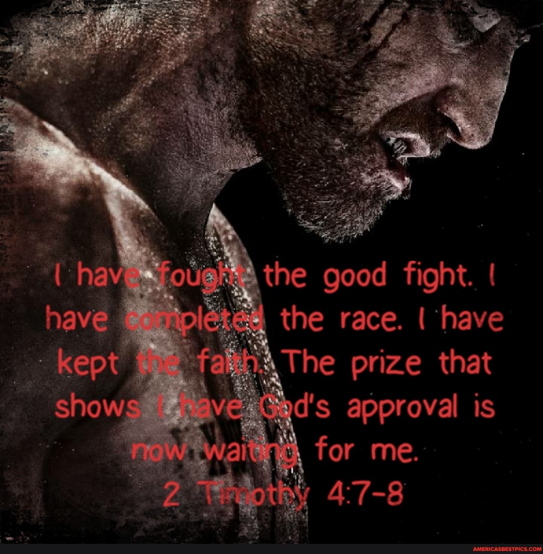 the good fight. I the race. I 'have
The prize that how approval for me.
47-8