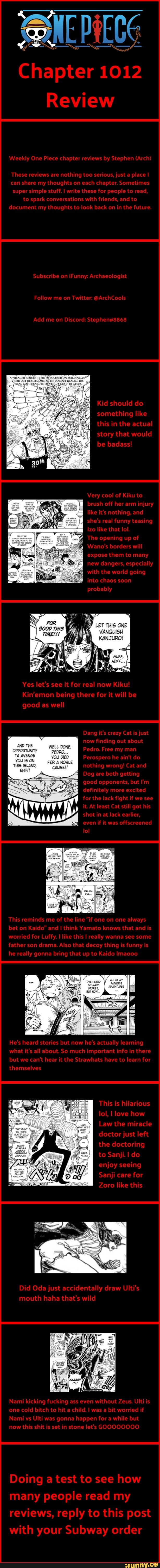 Chapter 1012
Review
Wee' P sy Step
se..cus gust 1ploce
Scwict
vo ad
tosp .
Subsense
wwitter
{icl should do mething like this in the actual story that would
be bad ss
Vouy
to
shos fu.miy tret lol
up
Word's borclors will
pole thent lo y
Cragers, wth t re world ag chacs
LeT THIS ONE
VANQUISH
Yes let's it for ea now Kiku being there it will be good as wail
Cot
AND THE WELL DONE,
TA AVENGE YOU DIED
YOU IS ON FER NOBLE
CAUSE!
now
Free
Boror
and
sod
nitcly
th ee
Al st
ave
his
bet and
worsted fos Lurty. Unis wentia
fatherson Also thyt decoy thr
he thet up to
He's stenes actully loona.ng
lab to
AS
thore
we hoor ct ove vo
This is hilarious le!, love how
Law the le octo just ft
edoeto ng to Sanji. de njoys secing
Se cere for
Zoro like this
Did Oda just oceicicntally draw Ulti's mouth aha that's wild
Nawei mg oss cver Zeu Ultt is
CO
ft Iws
Doing a test to see how many people read my reviews, reply to this post with your Subway order