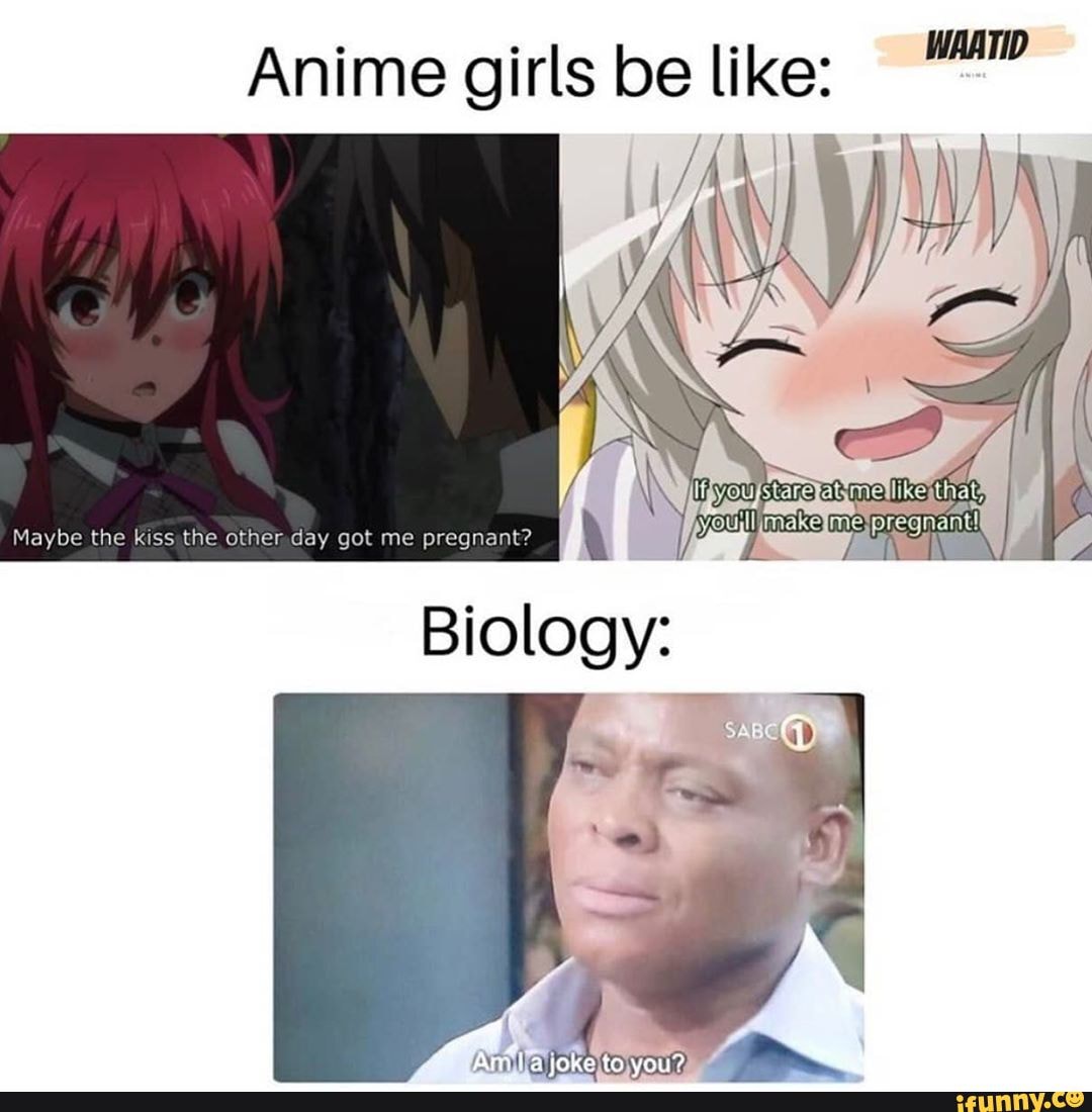 WAATID Anime girls be like: Maybe the kiss the otherday got me pregnant?  Biology: - iFunny Brazil