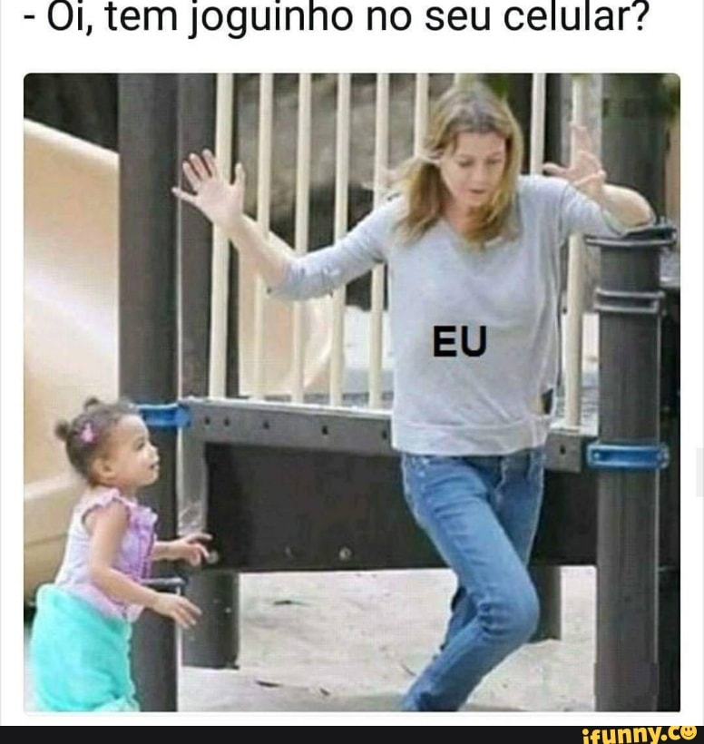 Ol, tem joguinho no seu celular?